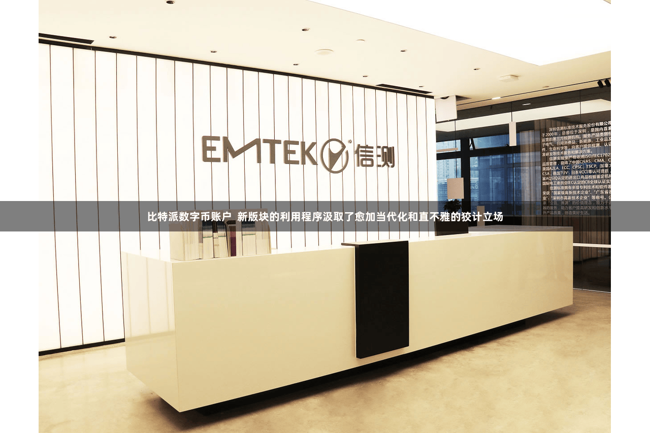 比特派数字币账户 新版块的利用程序汲取了愈加当代化和直不雅的狡计立场