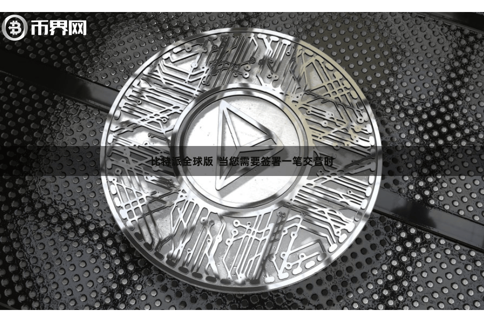 比特派全球版 当您需要签署一笔交昔时