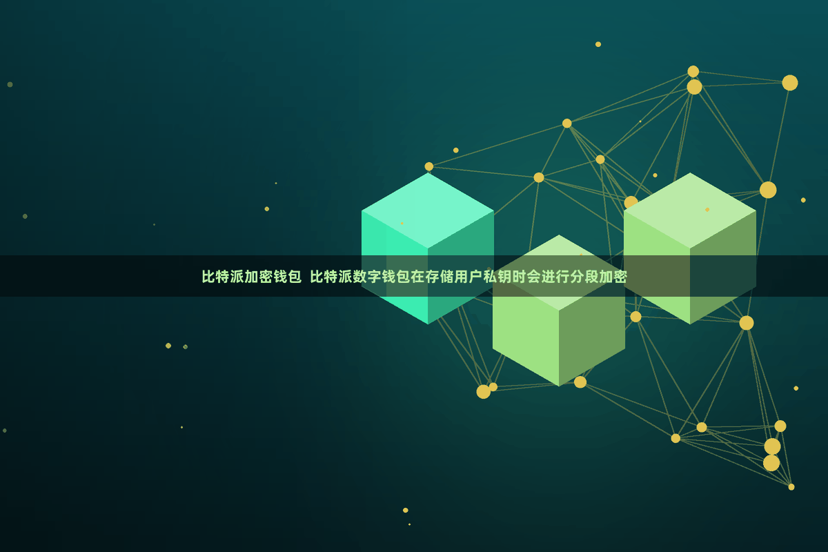 比特派加密钱包 比特派数字钱包在存储用户私钥时会进行分段加密