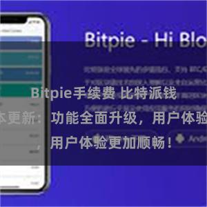 Bitpie手续费 比特派钱包最新版本更新：功能全面升级，用户体验更加顺畅！