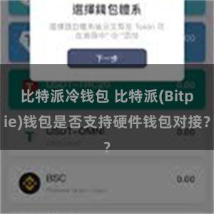 比特派冷钱包 比特派(Bitpie)钱包是否支持硬件钱包对接？