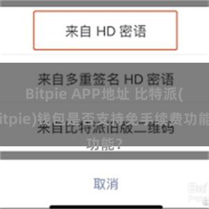 Bitpie APP地址 比特派(Bitpie)钱包是否支持免手续费功能？