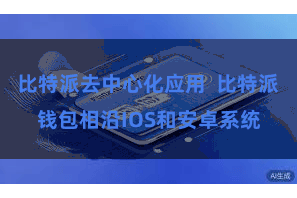 比特派去中心化应用  比特派钱包相沿IOS和安卓系统