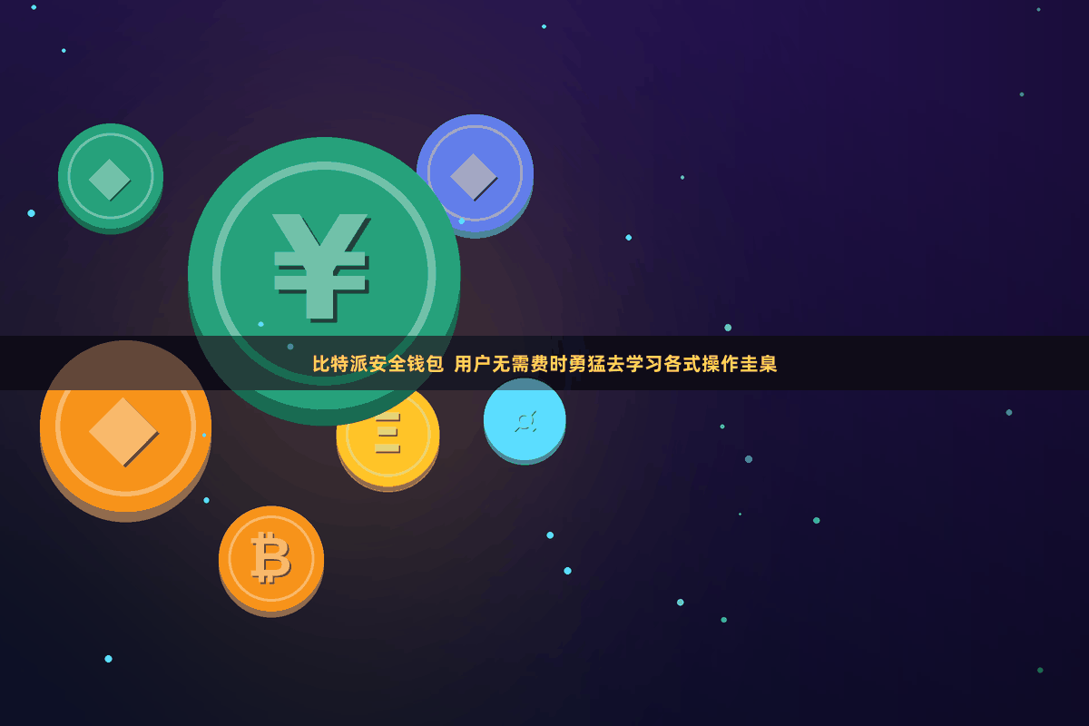 比特派安全钱包 用户无需费时勇猛去学习各式操作圭臬